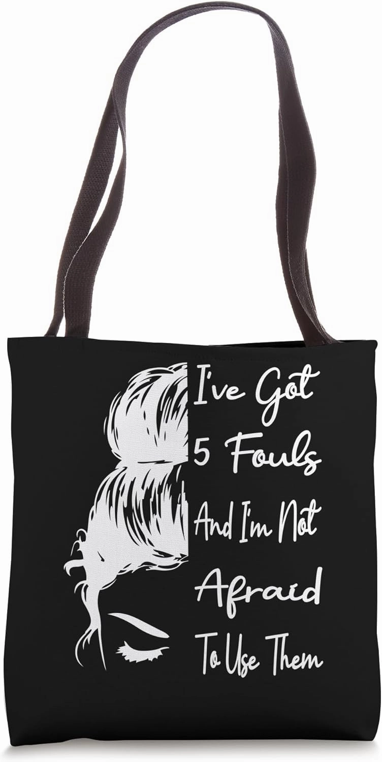 I've got 5 Fouls And Im Not Afraid To Use Them Basketball Tote Bag