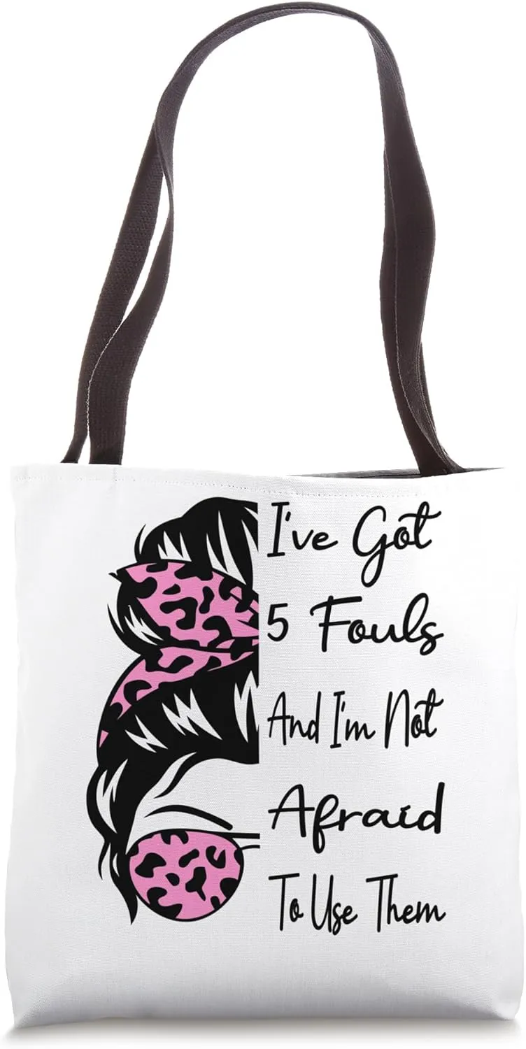 I've got 5 Fouls And Im Not Afraid To Use Them Basketball Tote Bag